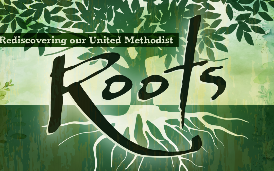 Roots: Rediscovering Our United Methodist Roots